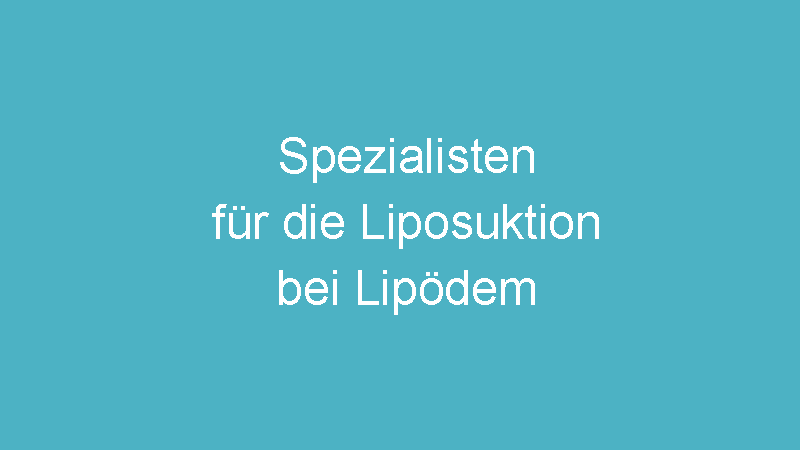 Spezialisten für die Liposuktion beim Lymphödem